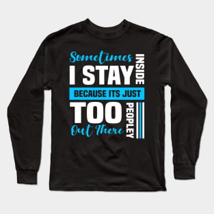 Sometimes i stay inside because it's just too Peopley out there Long Sleeve T-Shirt